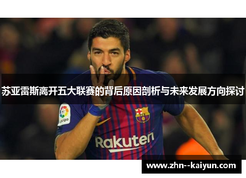 苏亚雷斯离开五大联赛的背后原因剖析与未来发展方向探讨