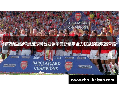 阿森纳重返欧洲足球舞台力争荣誉新篇章全力挑战顶级联赛荣耀