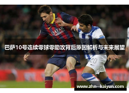 巴萨10号连续零球零助攻背后原因解析与未来展望