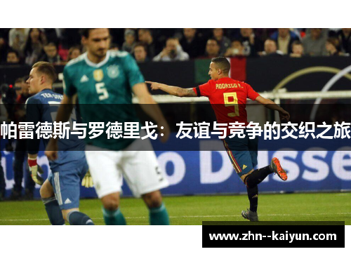 帕雷德斯与罗德里戈：友谊与竞争的交织之旅