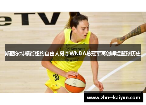 斯图尔特领衔纽约自由人勇夺WNBA总冠军再创辉煌篮球历史 斯图尔特领衔纽约自由人勇夺WNBA总冠军再创辉煌篮球历史