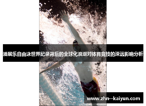 潘展乐自由泳世界纪录背后的全球化浪潮对体育竞技的深远影响分析 潘展乐自由泳世界纪录背后的全球化浪潮对体育竞技的深远影响分析