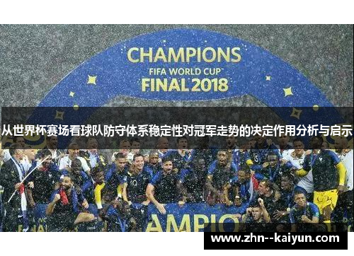 从世界杯赛场看球队防守体系稳定性对冠军走势的决定作用分析与启示