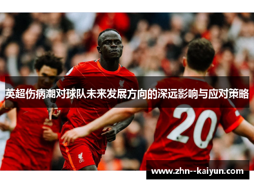 英超伤病潮对球队未来发展方向的深远影响与应对策略