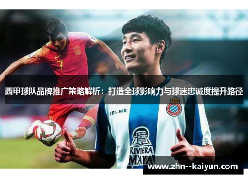 西甲球队品牌推广策略解析:打造全球影响力与球迷忠诚度提升路径 西甲球队品牌推广策略解析:打造全球影响力与球迷忠诚度提升路径