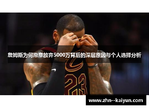 詹姆斯为何愿意放弃5000万背后的深层原因与个人选择分析 詹姆斯为何愿意放弃5000万背后的深层原因与个人选择分析