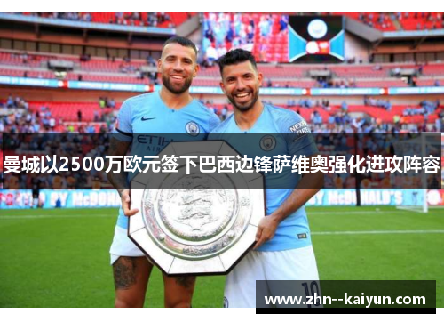 曼城以2500万欧元签下巴西边锋萨维奥强化进攻阵容