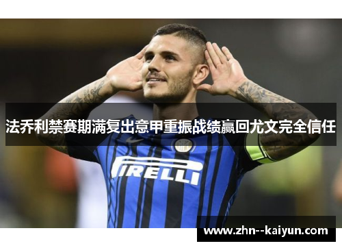 法乔利禁赛期满复出意甲重振战绩赢回尤文完全信任