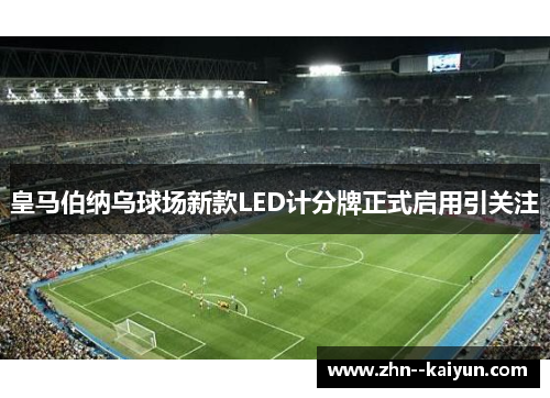 皇马伯纳乌球场新款LED计分牌正式启用引关注