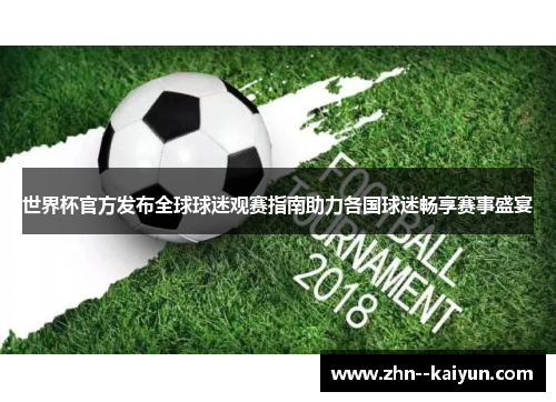 世界杯官方发布全球球迷观赛指南助力各国球迷畅享赛事盛宴 世界杯官方发布全球球迷观赛指南助力各国球迷畅享赛事盛宴